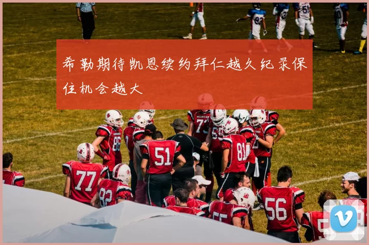 希勒期待凯恩续约拜仁越久纪录保住机会越大
