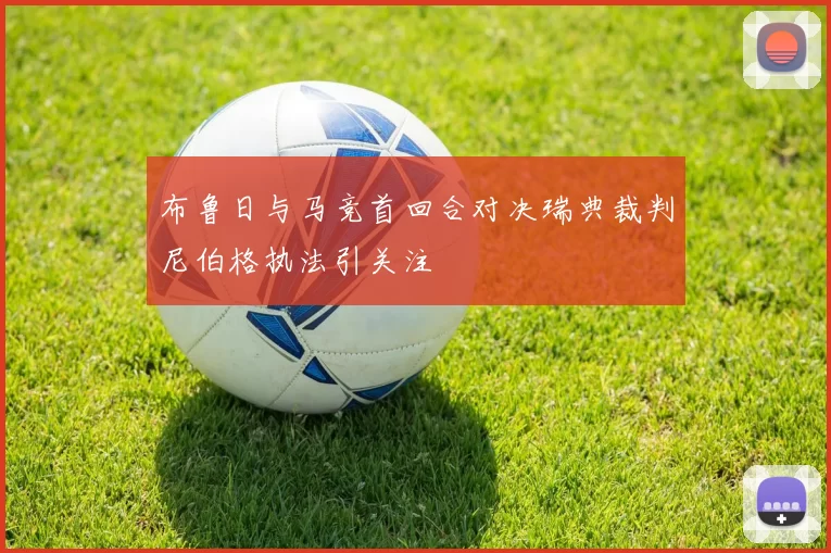 布鲁日与马竞首回合对决瑞典裁判尼伯格执法引关注